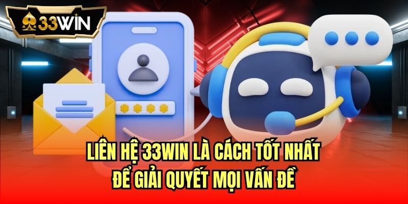 Liên hệ 33Win là cách tốt nhất để giải quyết mọi vấn đề